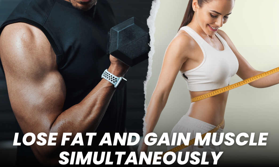 Lose Fat and Gain Muscle Simultaneously