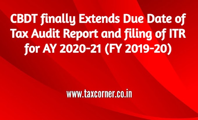 CBDT finally Extends Due Date of Tax Audit Report and filing of ITR for AY 2020-21 (FY 2019-20)