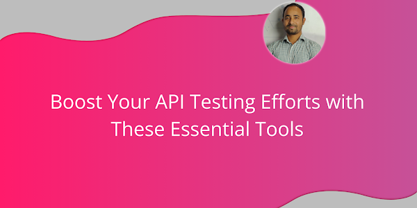 Boost Your API Testing Efforts with These Essential Tools