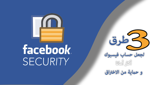 3 طرق لجعل حساب فيسبوك facebook أكثر أمانا و حماية من الاختراق