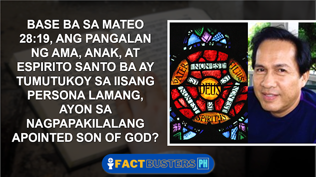 BASE BA SA MATEO 28:19, ANG PANGALAN NG AMA, ANAK, AT ESPIRITO SANTO BA AY TUMUTUKOY SA IISANG PERSONA LAMANG, AYON SA NAGPAPAKILALANG APOINTED SON OF GOD?