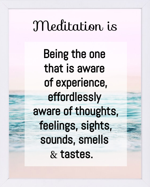 Meditation is being the one that is aware of experience