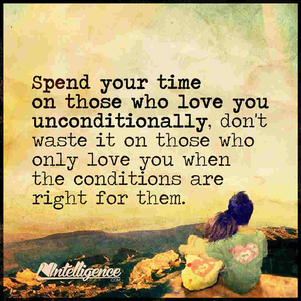 Spend your Time on those who love you unconditionally. - 101 Quotes