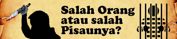 Salah orang atau salah Pisaunya?