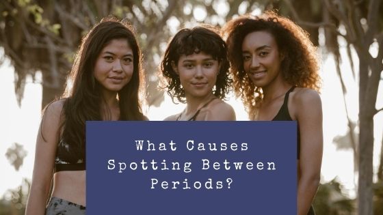 What causes spotting between periods?