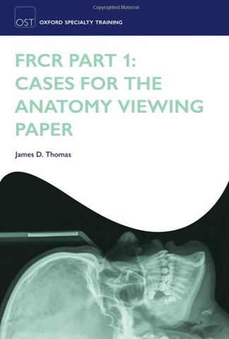 FRCR Part 1: Cases for the anatomy viewing paper (Oxford Specialty Training: Revision Texts)