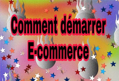 Comment profiter d'Internet et démarrer votre commerce électronique ou E-commerce