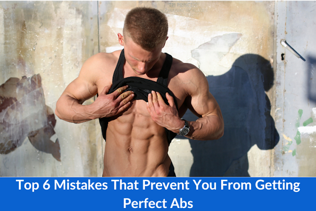 Top 6 Mistakes That Prevent You From Getting Perfect Abs