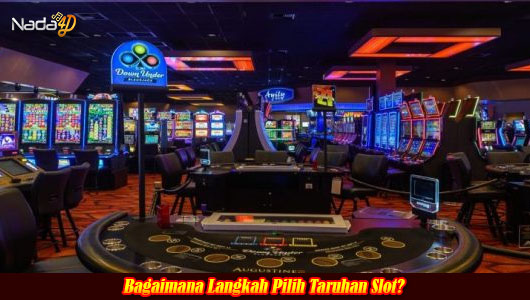 Bagaimana Langkah Pilih Taruhan Slot?