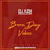 DJ Ken Gifted - Born Day Vibez  @idjken @djkengifted