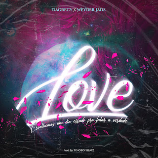 Dagrecy X Weyder Jads - Love(LETRAS.CO.MZ 2024)