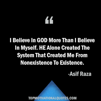 God Quotes -I believe In God More Than I believe In Myself. HE Alone Created the system that brought me from non-existence to existence.  powerful quote about God