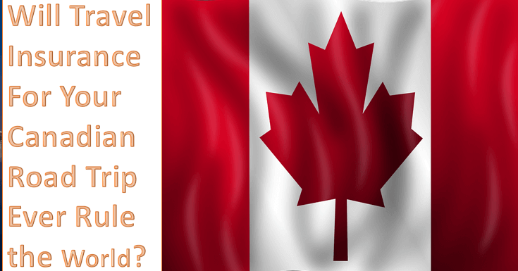 Will Travel Insurance For Your Canadian Road Trip Ever Rule the World?