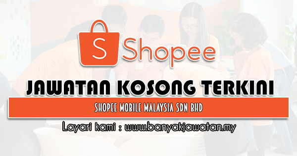 Jawatan Kosong 2021 di Shopee Mobile Malaysia Sdn Bhd