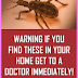 WARNING IF YOU FIND THESE IN YOUR HOME GET TO A DOCTOR IMMEDIATELY