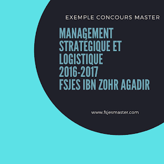 Exemple concours Master Management Stratégique et Logistique 2016-2017 - Fsjes Ibn Zohr Agadir
