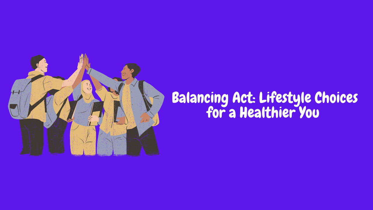 Balancing Act: Lifestyle Choices for a Healthier You