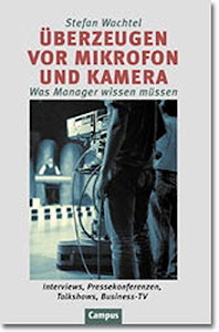 Überzeugen vor Mikrofon und Kamera. Was Manager wissen müssen. Interviews, Pressekonferenzen, Talkshows, Business-TV.