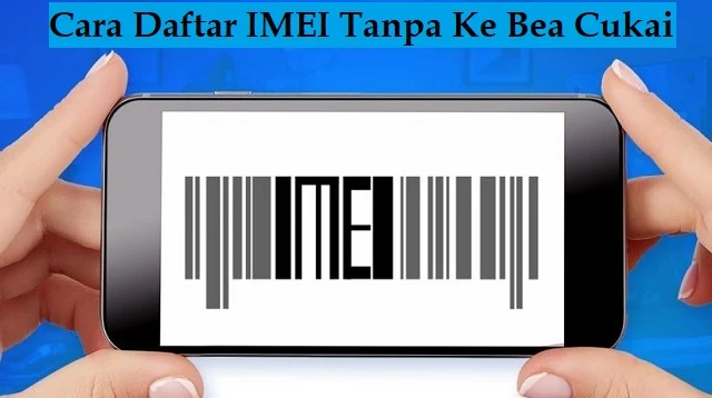 Cara Daftar IMEI Tanpa Ke Bea Cukai