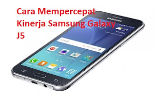 Cara Mempercepat Kinerja Samsung Galaxy J5
