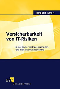 Versicherbarkeit von IT-Risiken: in der Sach-, Vertrauensschaden- und Haftpflichtversicherung