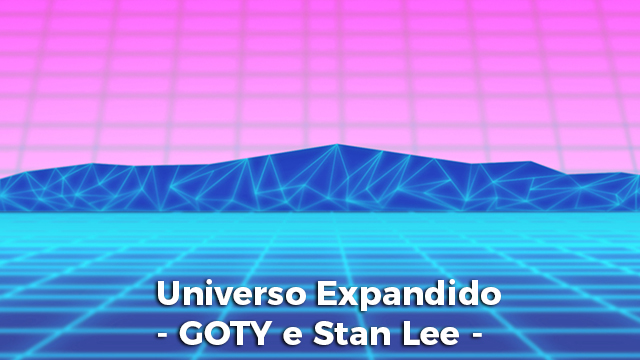 Universo Expandido - GOTY e Stan Lee