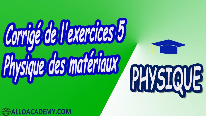 Exercices corrigés 5 Physique des matériaux Compléments de cristallographie réseau réciproque diffraction X Classification des matériaux Propriétés électroniques théorie des bandes distribution des électrons dans les métaux isolants et semi-conducteurs conductivité électrique propriétés thermiques vibration du réseau (phonons) conductivité thermique chaleur spécifique propriétés électriques ferroélectricité piézoélectricité diélectrique Propriétés magnétiques diamagnétisme paramagnétisme ferromagnétisme Supraconducteurs