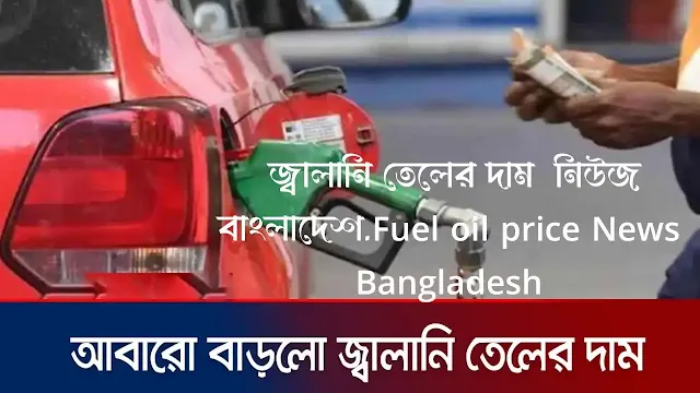 জ্বালানি তেলের দাম  নিউজ বাংলাদেশ.Fuel oil price News Bangladesh