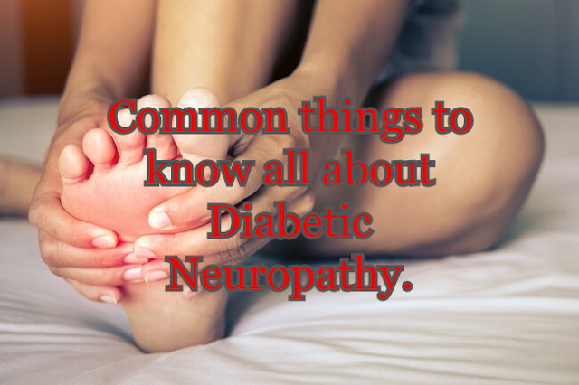 Common things to know all about Diabetic Neuropathy.