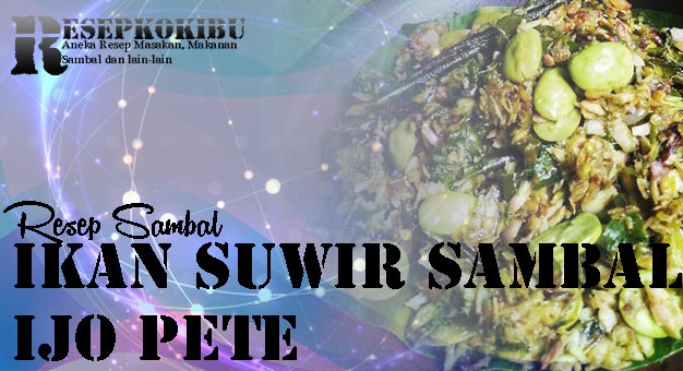 Resep Ikan Suwir Sambal Ijo Pete