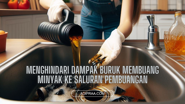 Menghindari Dampak Buruk Membuang Minyak ke Saluran Pembuangan