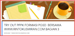 TRY OUT PPPK GURU TAHUN 2021, BERSAMA WWW.RINTOKUSMIRAN.COM BAGIAN 3