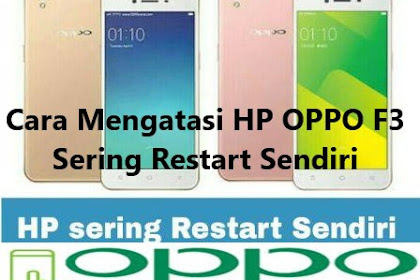 √ Cara Mengatasi Hp Oppo F3 Sering Mati Nyala Sendiri Terus