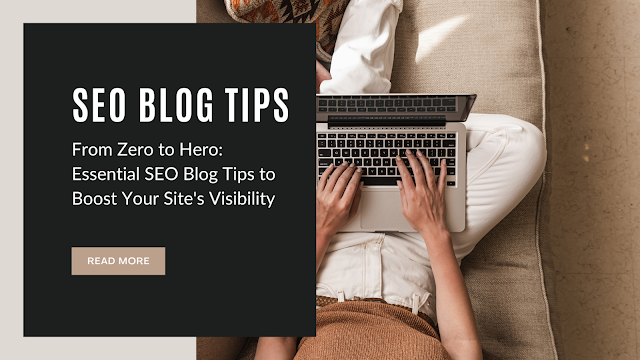SEO Blog Tips, SEO Blog, From Zero to Hero: Essential SEO Blog Tips to Boost Your Site's Visibility