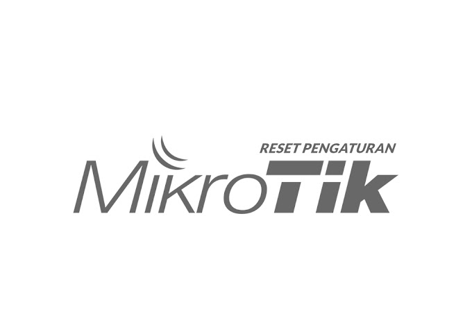 Cara Reset MikroTik Routerboard 