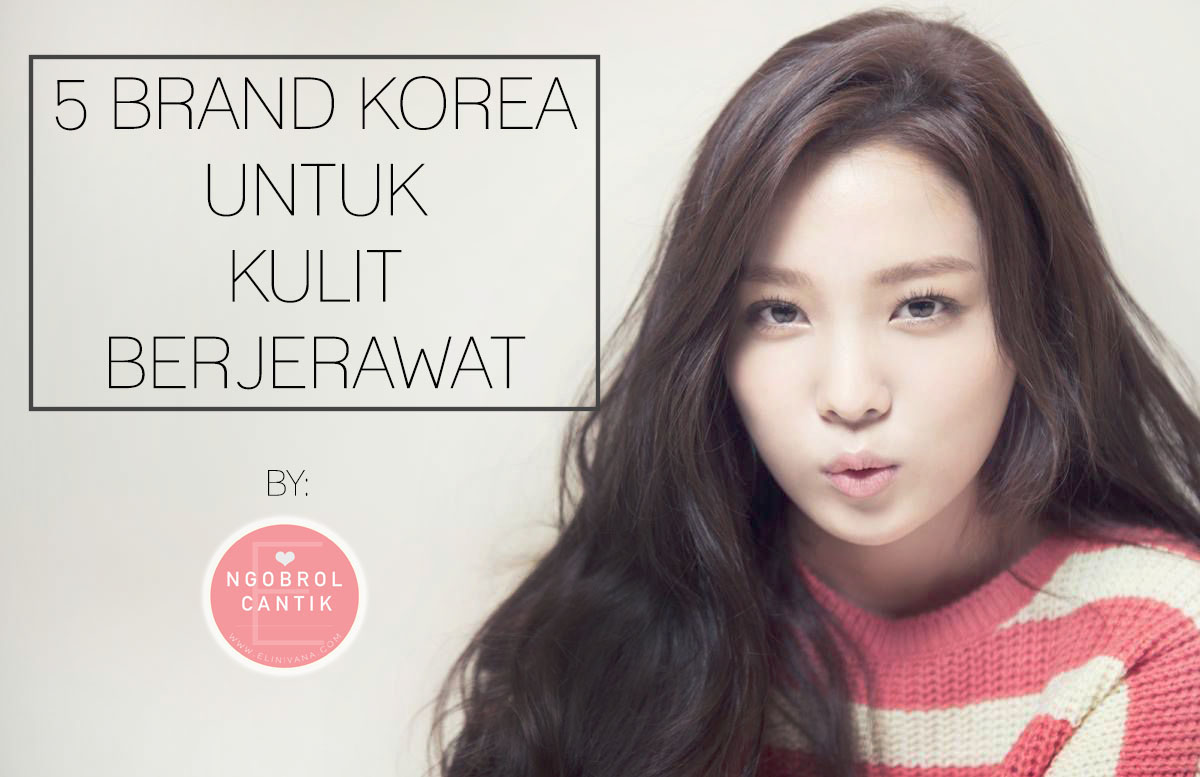 NgobrolCantik 5 BRAND KOREA UNTUK KULIT BERJERAWAT Versi Elinivana