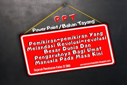 Power Point (PPT) Sejarah Peminatan Kelas XI SMA Bab. 4 Pemikiran-pemikiran Yang Melandasi Revolusi-revolusi Besar Dunia Dan Pengaruhnya Bagi Umat Manusia Pada Masa Kini