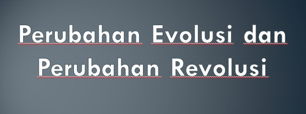 Perubahan Evolusi dan Perubahan Revolusi - WAWASANPENDIDIKAN