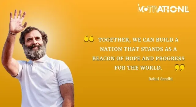 21 Rahul Gandhi Motivational Quotes That Inspires You-Together, we can build a nation that stands as a beacon of hope and progress for the world.