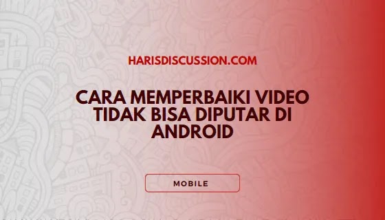 Cara Memperbaiki Video Tidak Bisa Diputar di Android