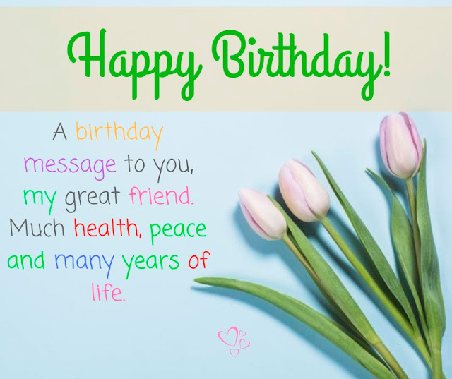 A birthday message to you, my great friend. Happy Birthday Messages