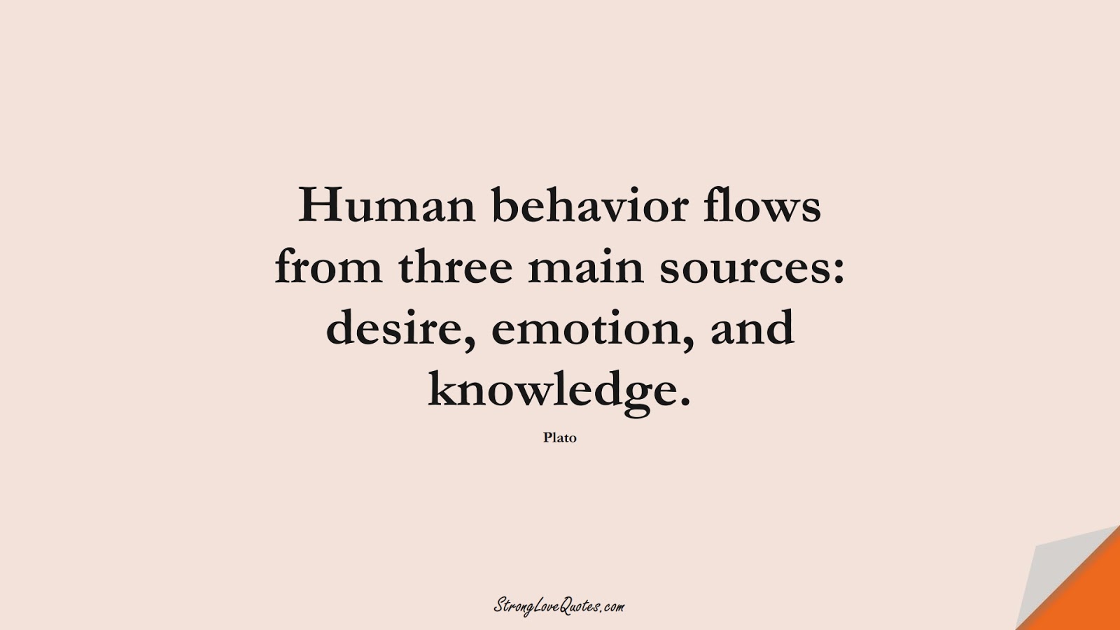 Human behavior flows from three main sources: desire, emotion, and knowledge. (Plato);  #KnowledgeQuotes