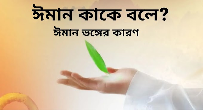 ঈমান কাকে বলে? ঈমান ভঙ্গের ১০টি কারণ সংক্ষেপে জেনে নিন! 