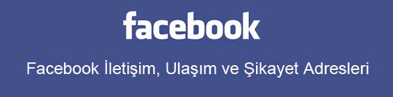 Facebook İletişim, Ulaşım ve Şikayet Adresleri