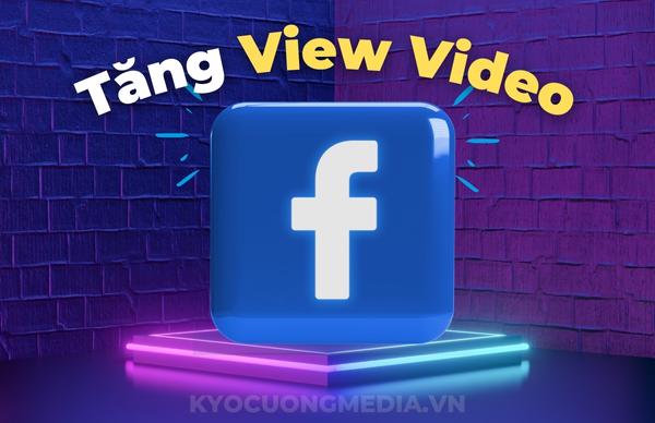 Tăng View Video Facebook, Tăng Lượt Xem Video Facebook