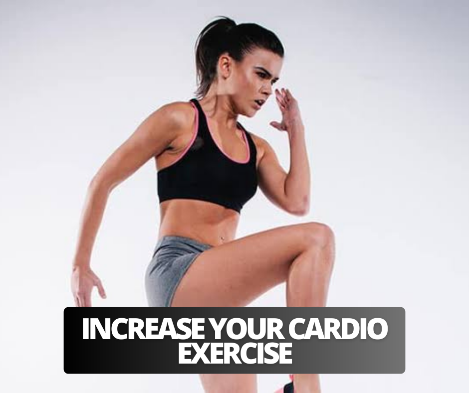 Increase your cardio exercise