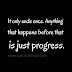 It only ends once. Anything that happens before that is just progress.