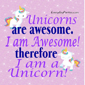 Unicorns are awesome. I am Awesome! Therefore I am a Unicorn! by EverydayParties