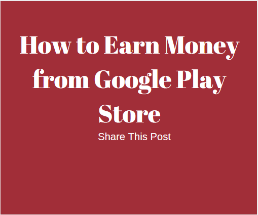 How to Earn Money from Google Play Store