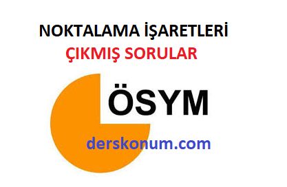 NOKTALAMA İŞARETLERİ ÇIKMIŞ SORULAR TYT,AYT,YKS,KPSS,YGS-LYS-ÖSS-ÖSYS